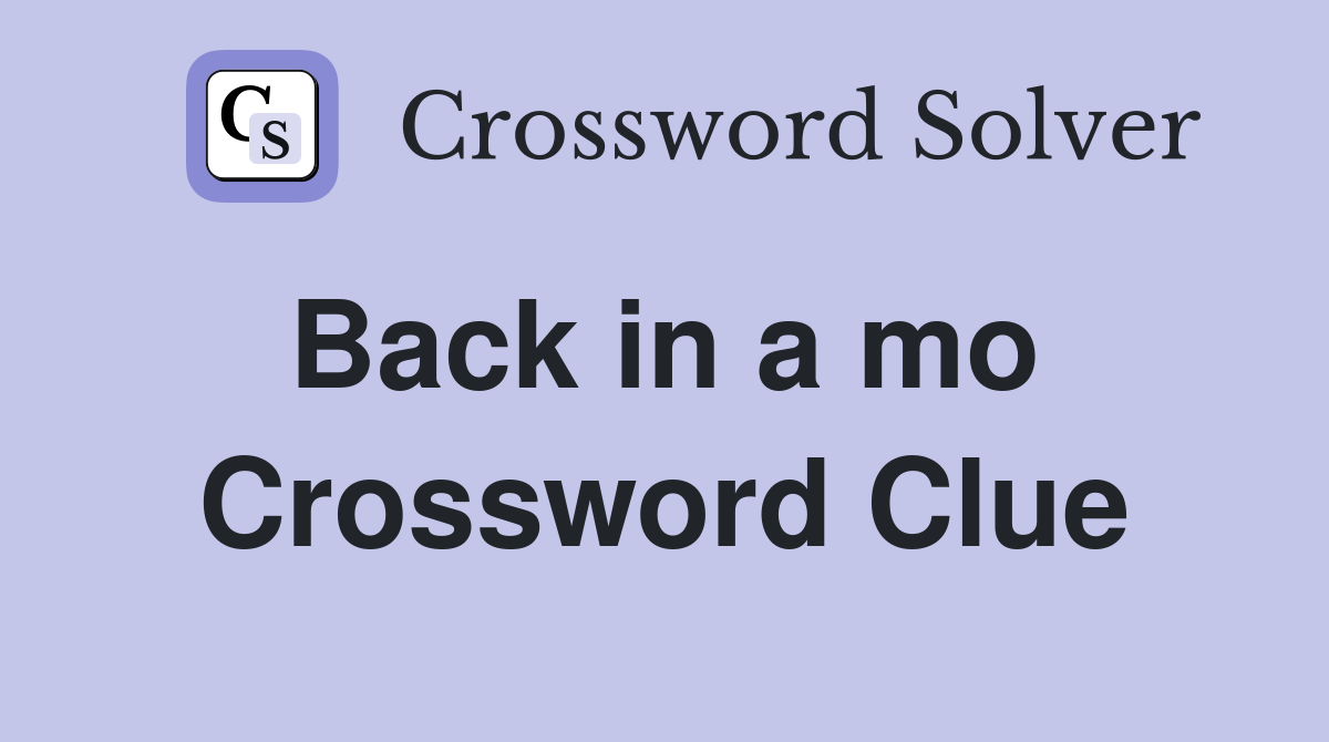 Back in a mo  Crossword Clue