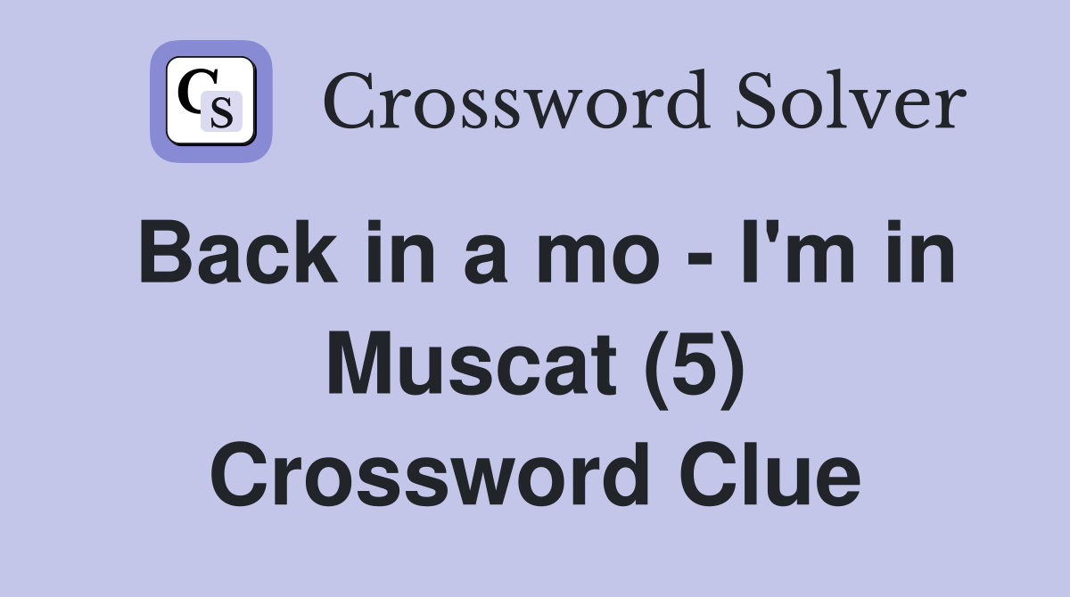 Back in a mo - I'm in Muscat (5) Crossword Clue