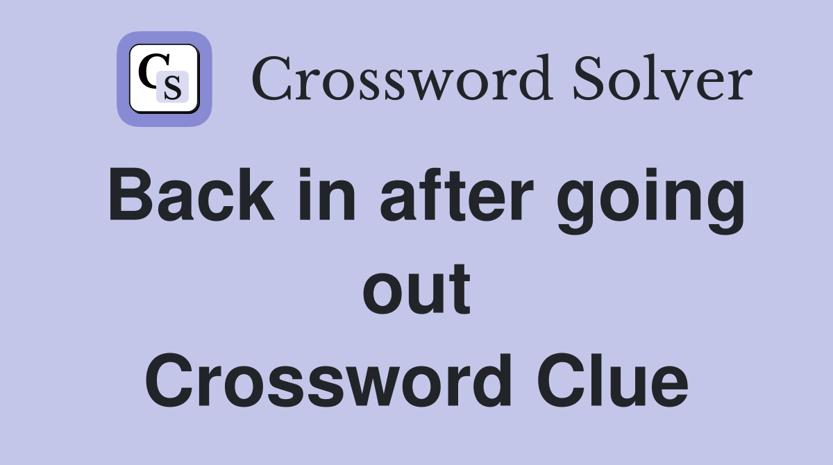 Back in after going out Crossword Clue