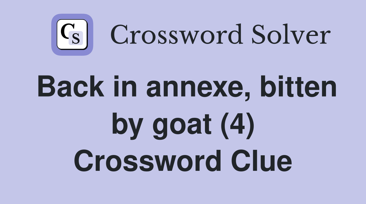 Back in annexe, bitten by goat (4) Crossword Clue