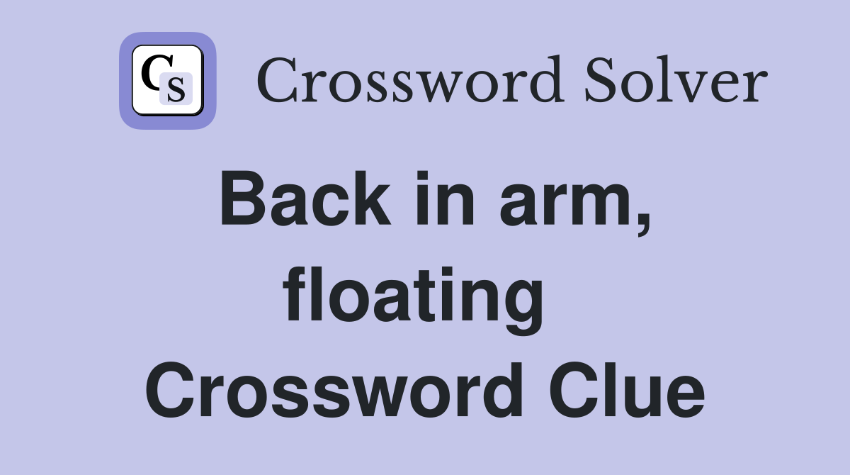 Back in arm, floating  Crossword Clue