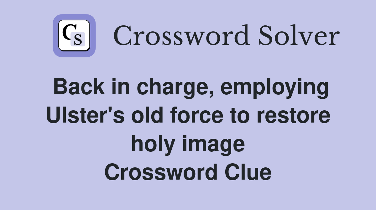 Back in charge, employing Ulster's old force to restore holy image Crossword Clue