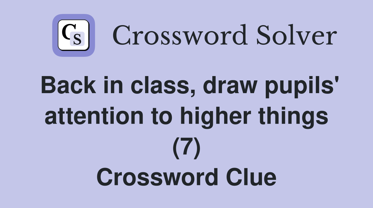 Back in class, draw pupils' attention to higher things (7) Crossword Clue