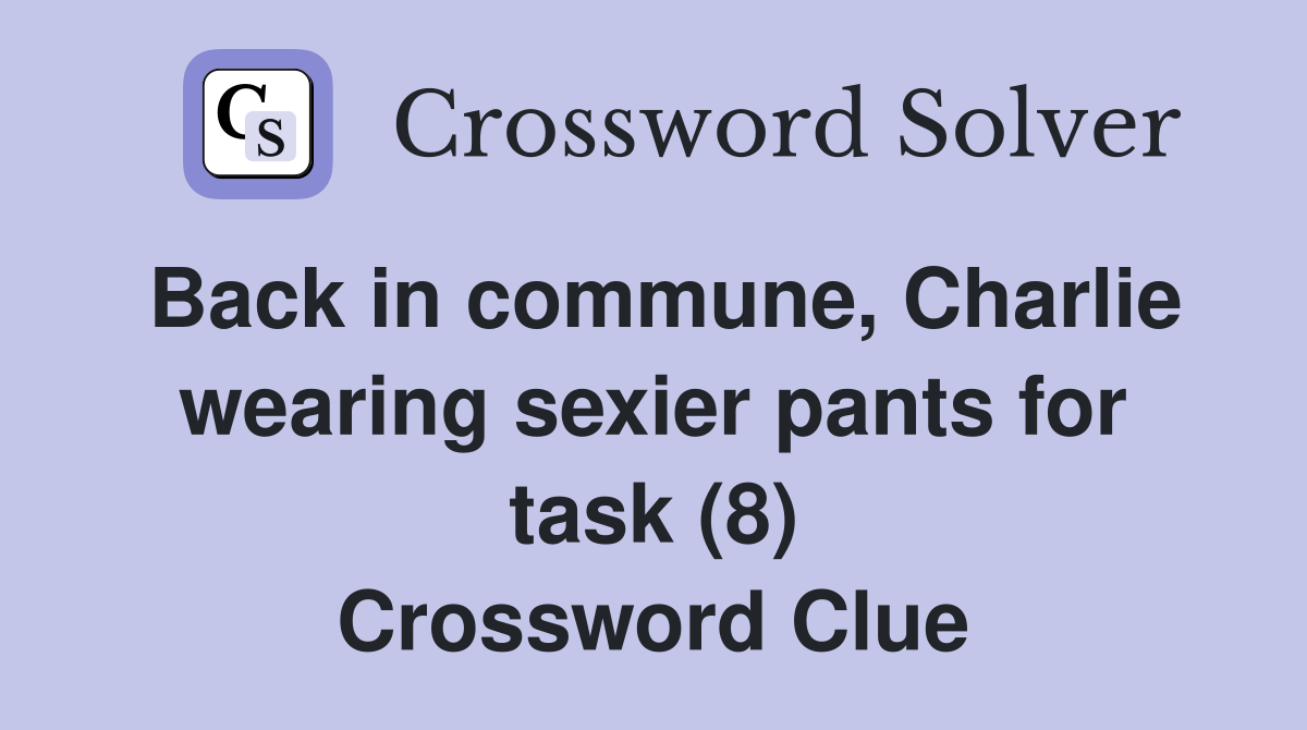 Back in commune, Charlie wearing sexier pants for task (8) Crossword Clue