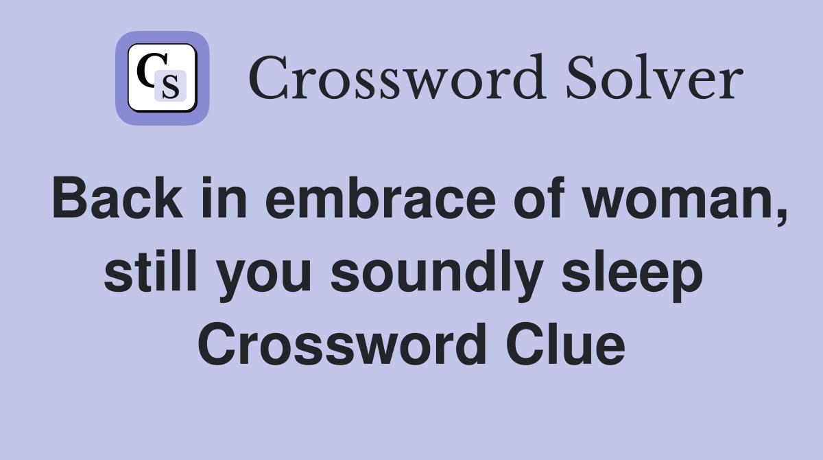 Back in embrace of woman, still you soundly sleep  Crossword Clue