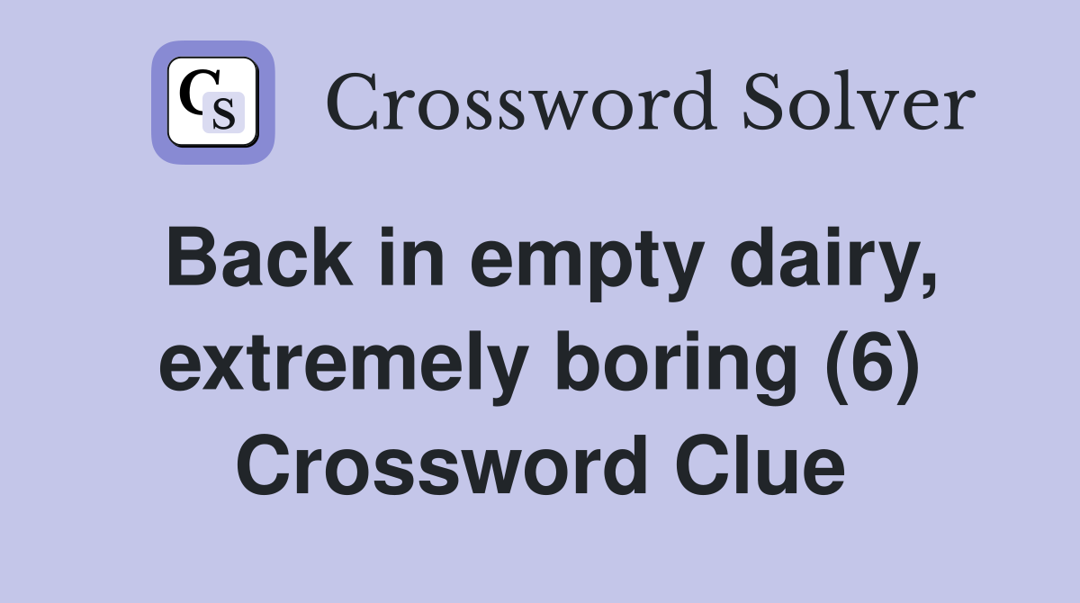 Back in empty dairy, extremely boring (6) Crossword Clue