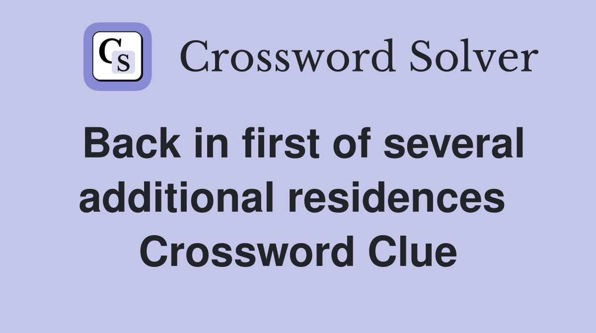 Back in first of several additional residences  Crossword Clue