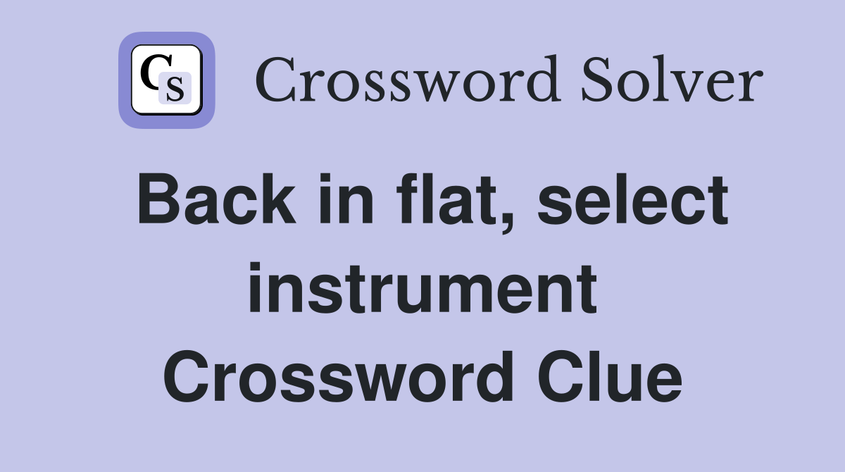 Back in flat, select instrument Crossword Clue