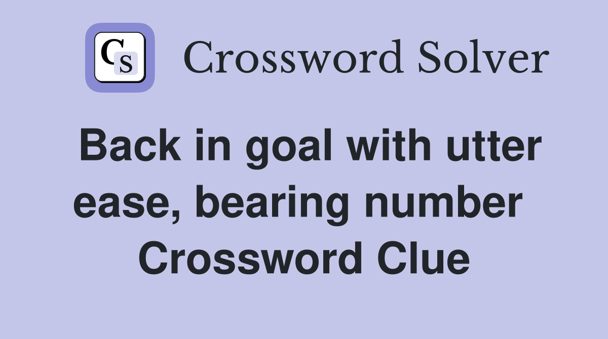 Back in goal with utter ease, bearing number  Crossword Clue