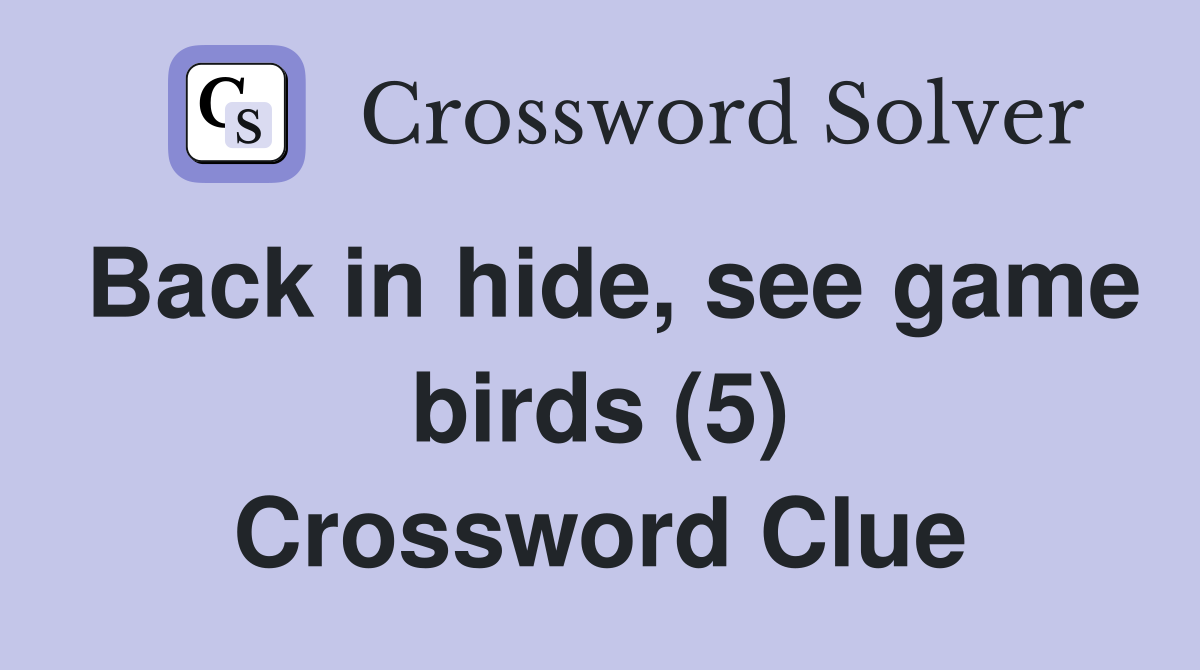 Back in hide, see game birds (5) Crossword Clue