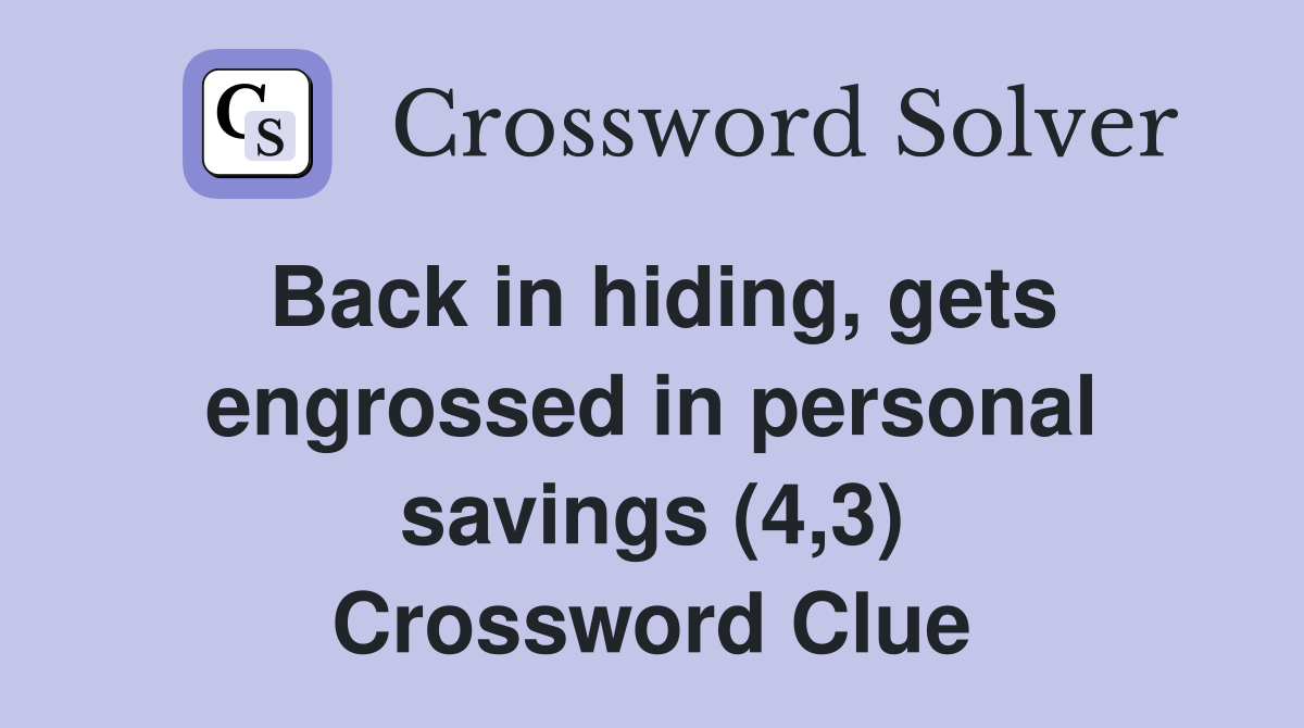 Back in hiding, gets engrossed in personal savings (4,3) Crossword Clue