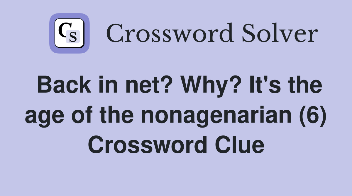 Back in net? Why? It's the age of the nonagenarian (6) Crossword Clue