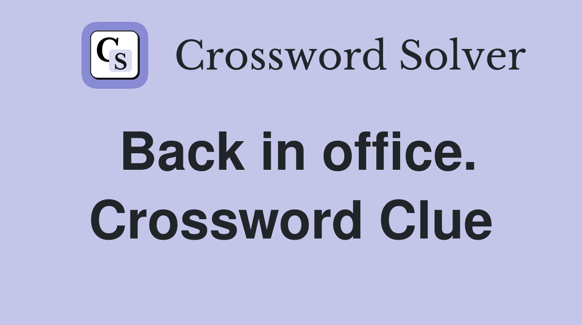 Back in office. Crossword Clue