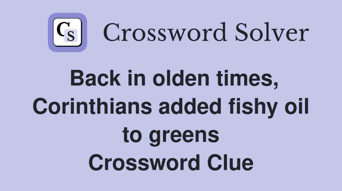 Back in olden times, Corinthians added fishy oil to greens Crossword Clue