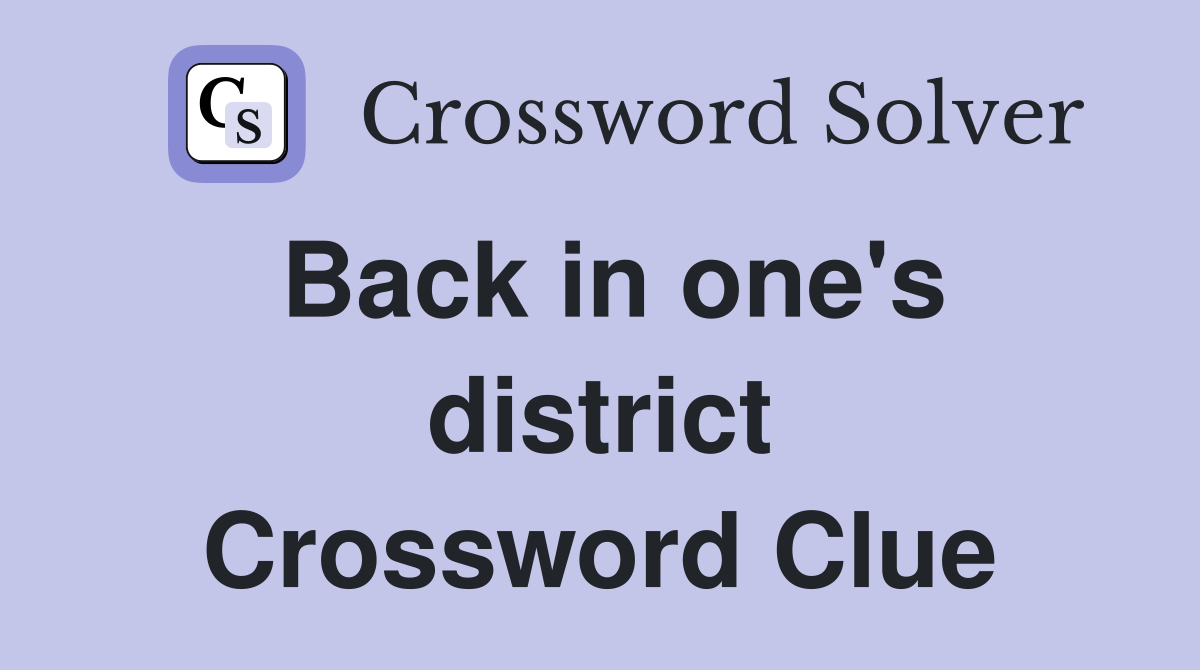 Back in one's district Crossword Clue
