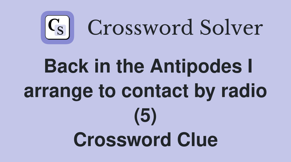 Back in the Antipodes I arrange to contact by radio (5) Crossword Clue