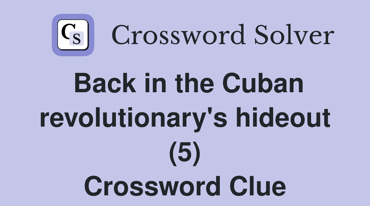 Back in the Cuban revolutionary's hideout (5) Crossword Clue