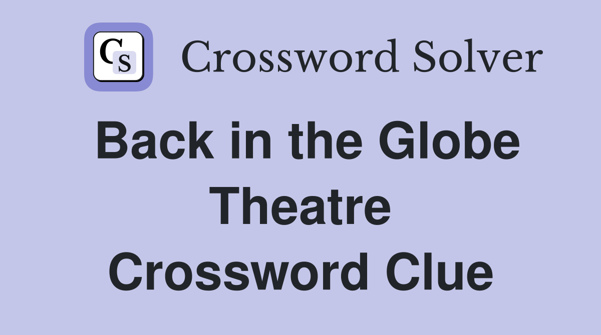 Back in the Globe Theatre Crossword Clue