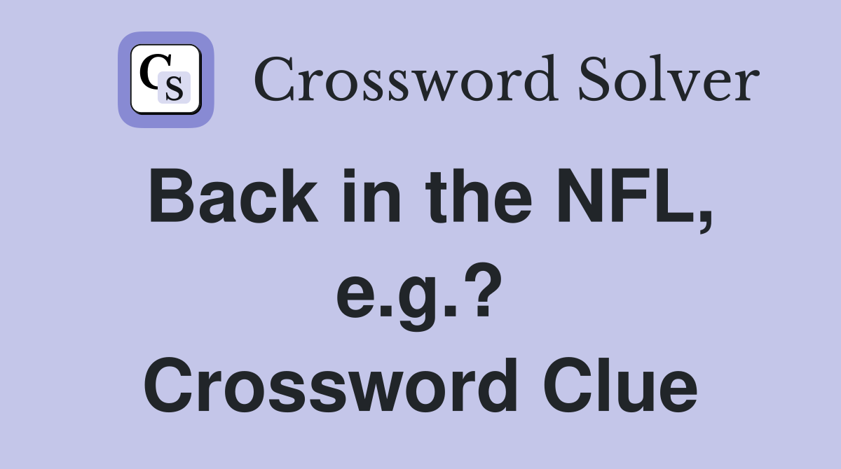 Back in the NFL, e.g.? Crossword Clue