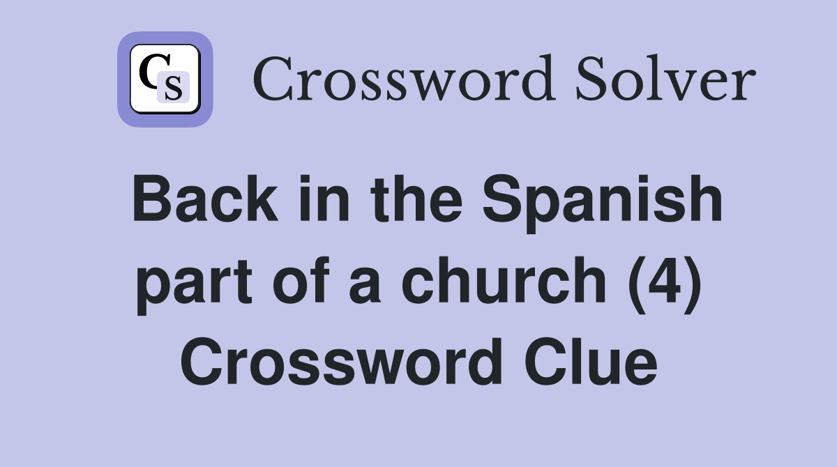 Back in the Spanish part of a church (4) Crossword Clue