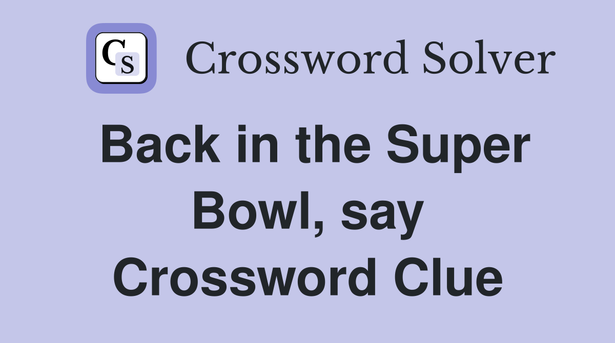 Back in the Super Bowl, say Crossword Clue
