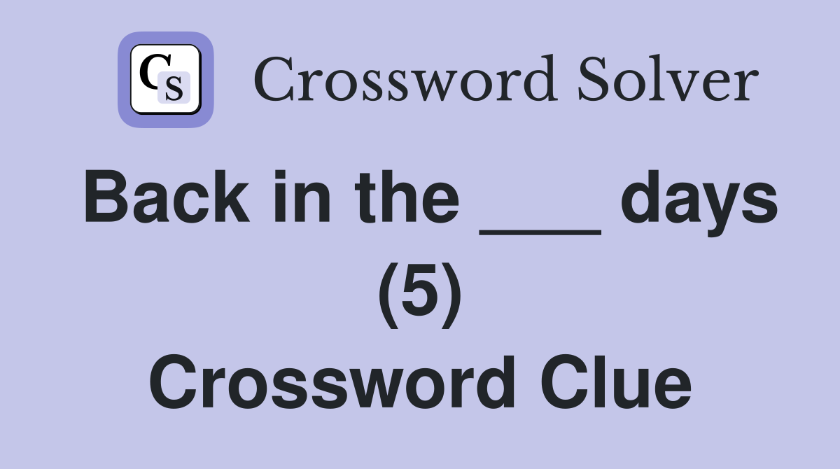 Back in the ___ days (5) Crossword Clue