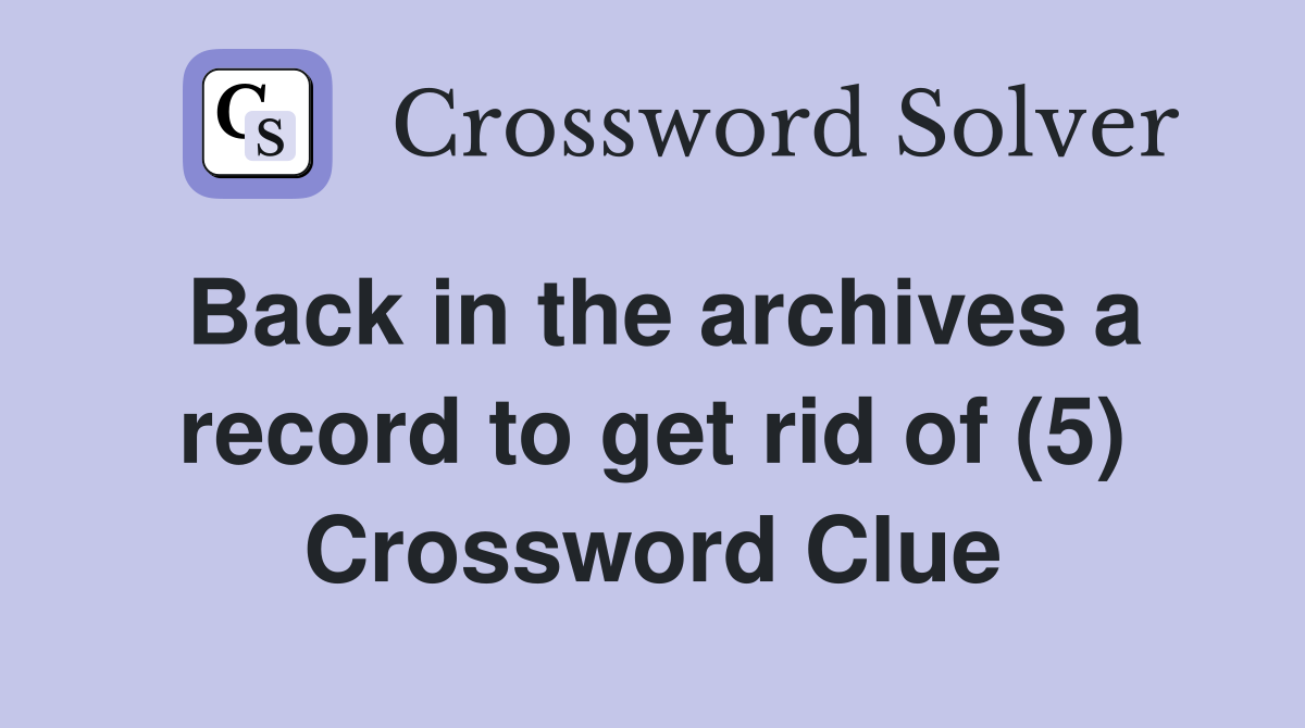 Back in the archives a record to get rid of (5) Crossword Clue