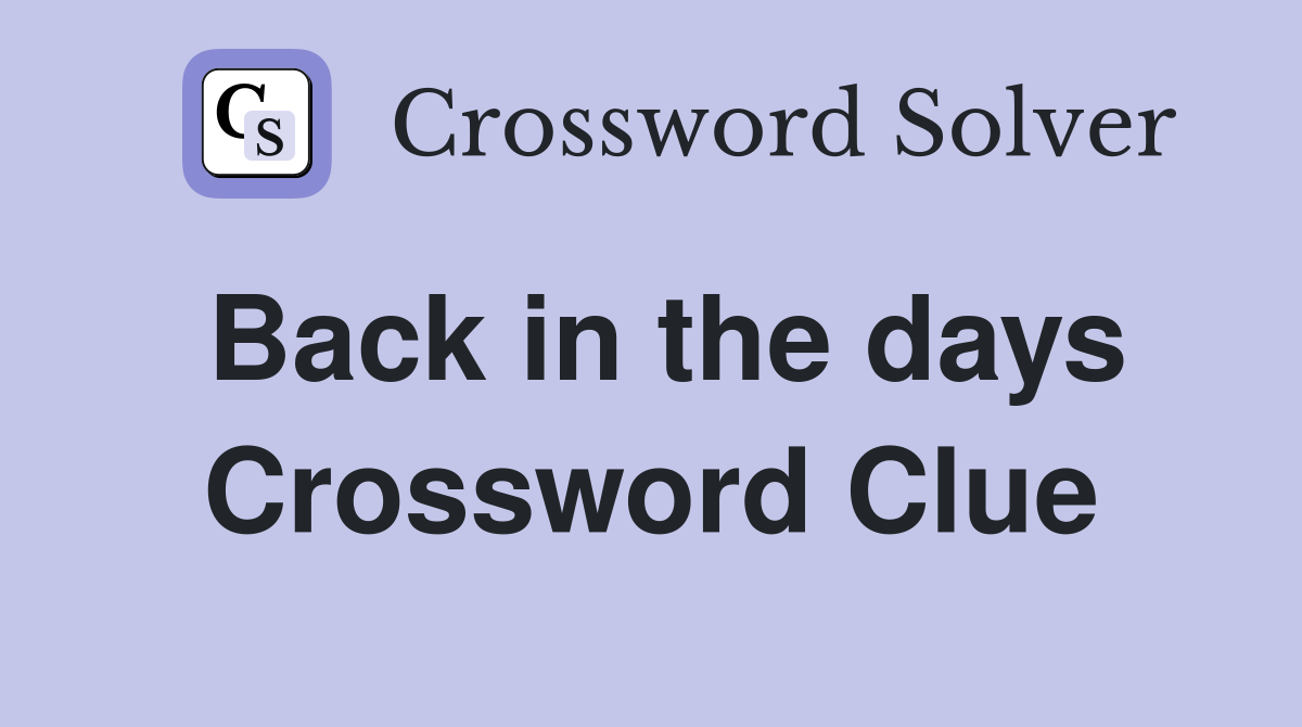 Back in the days Crossword Clue