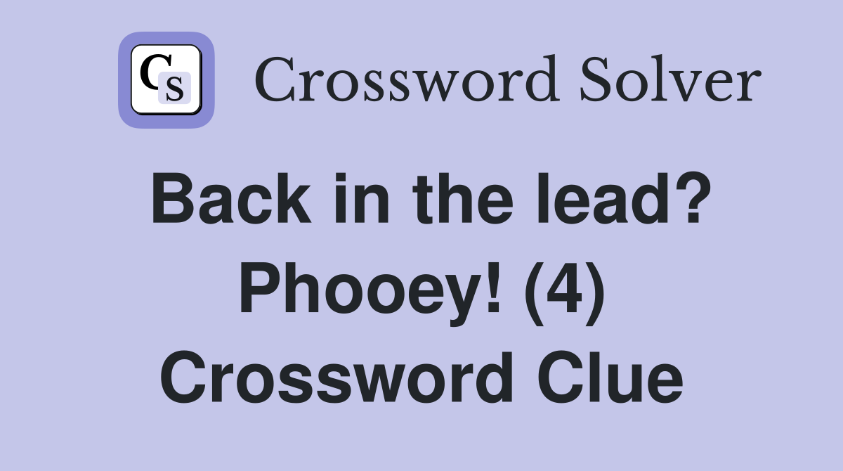 Back in the lead? Phooey! (4) Crossword Clue