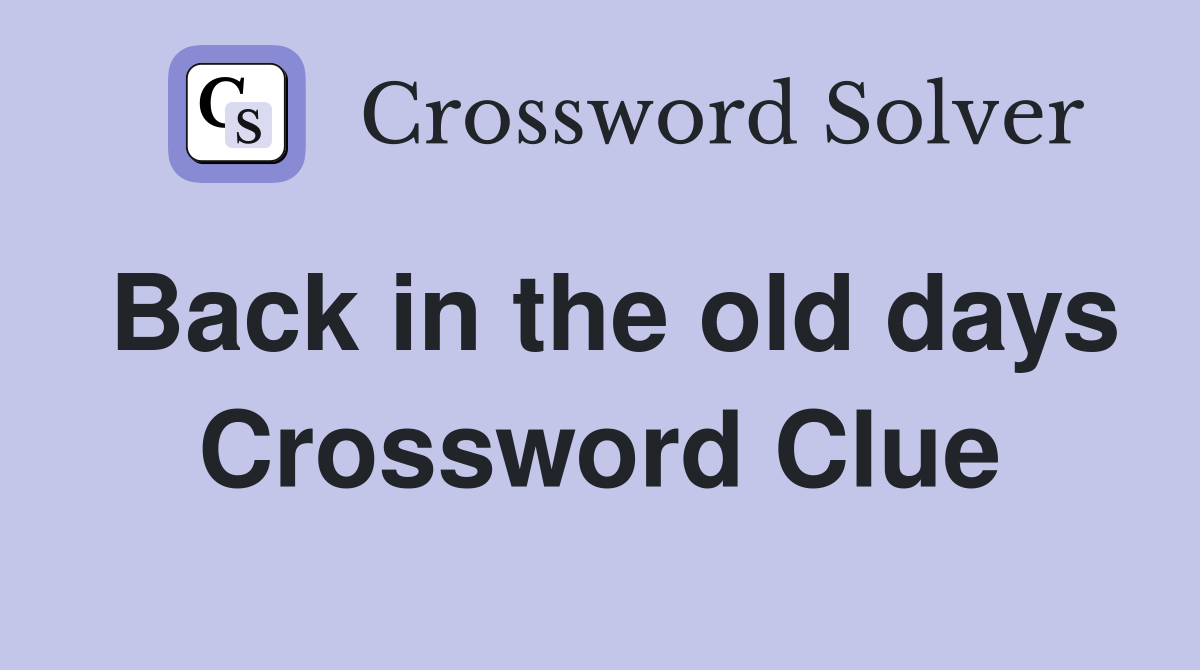 Back in the old days Crossword Clue