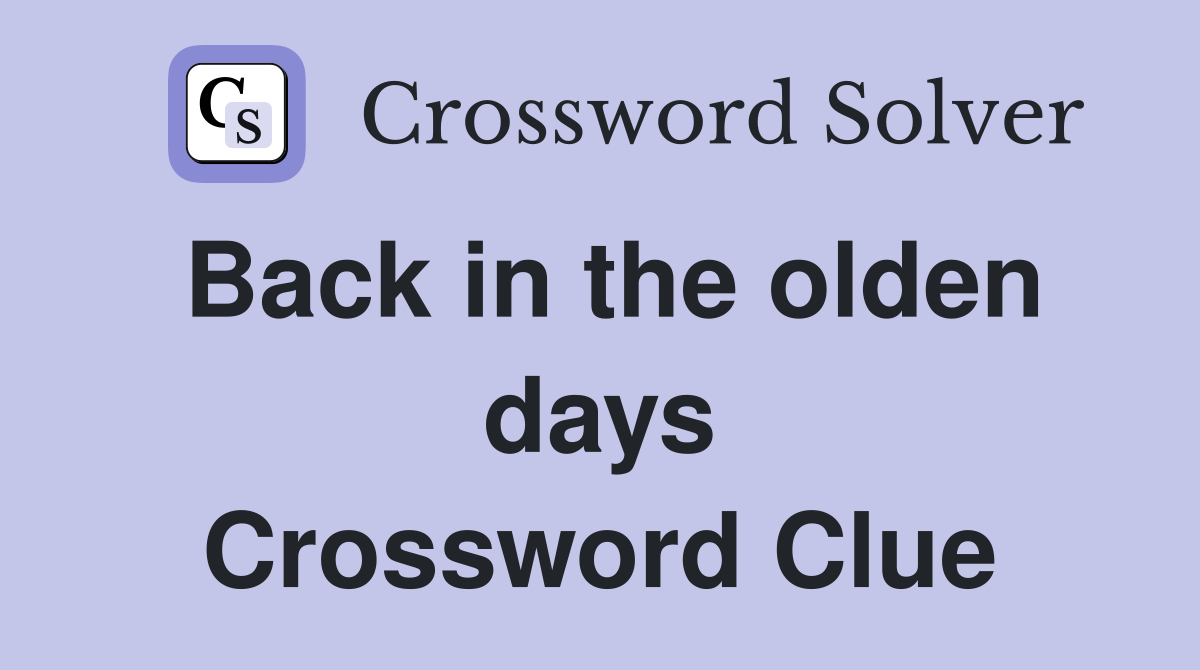 Back in the olden days Crossword Clue