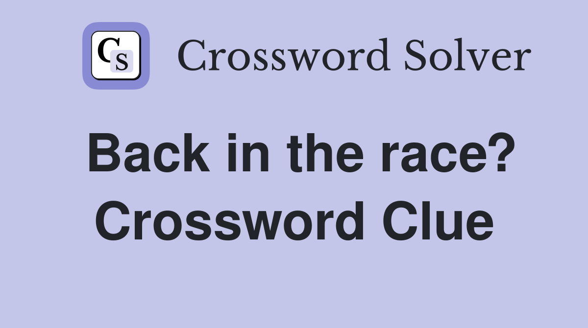 Back in the race? Crossword Clue