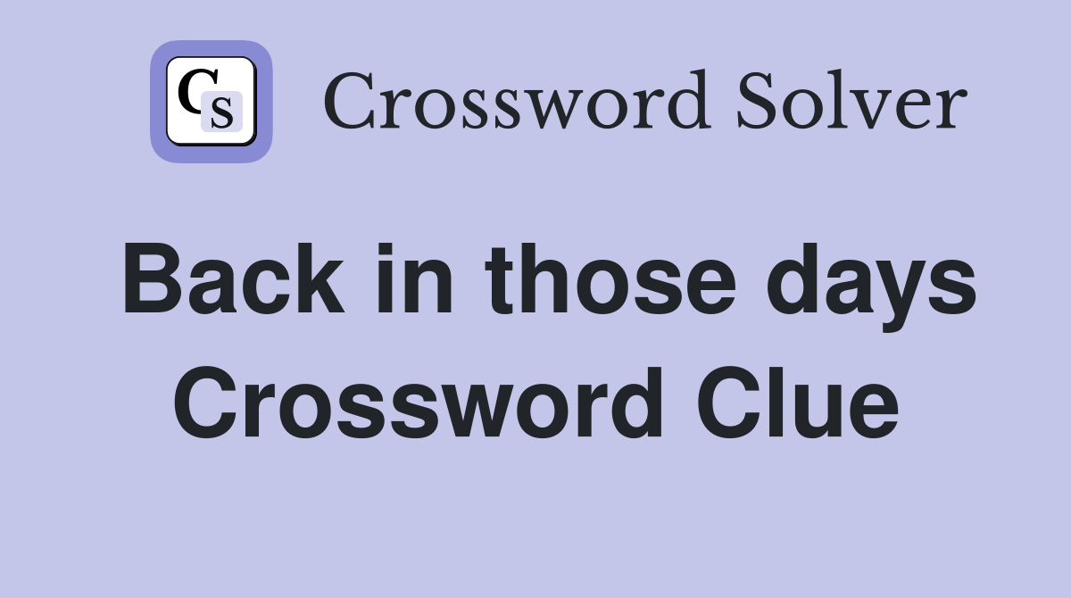 Back in those days Crossword Clue