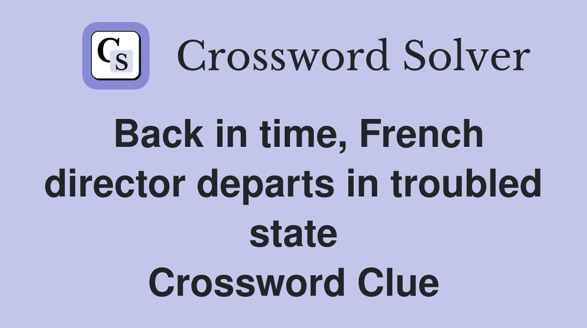 Back in time, French director departs in troubled state Crossword Clue