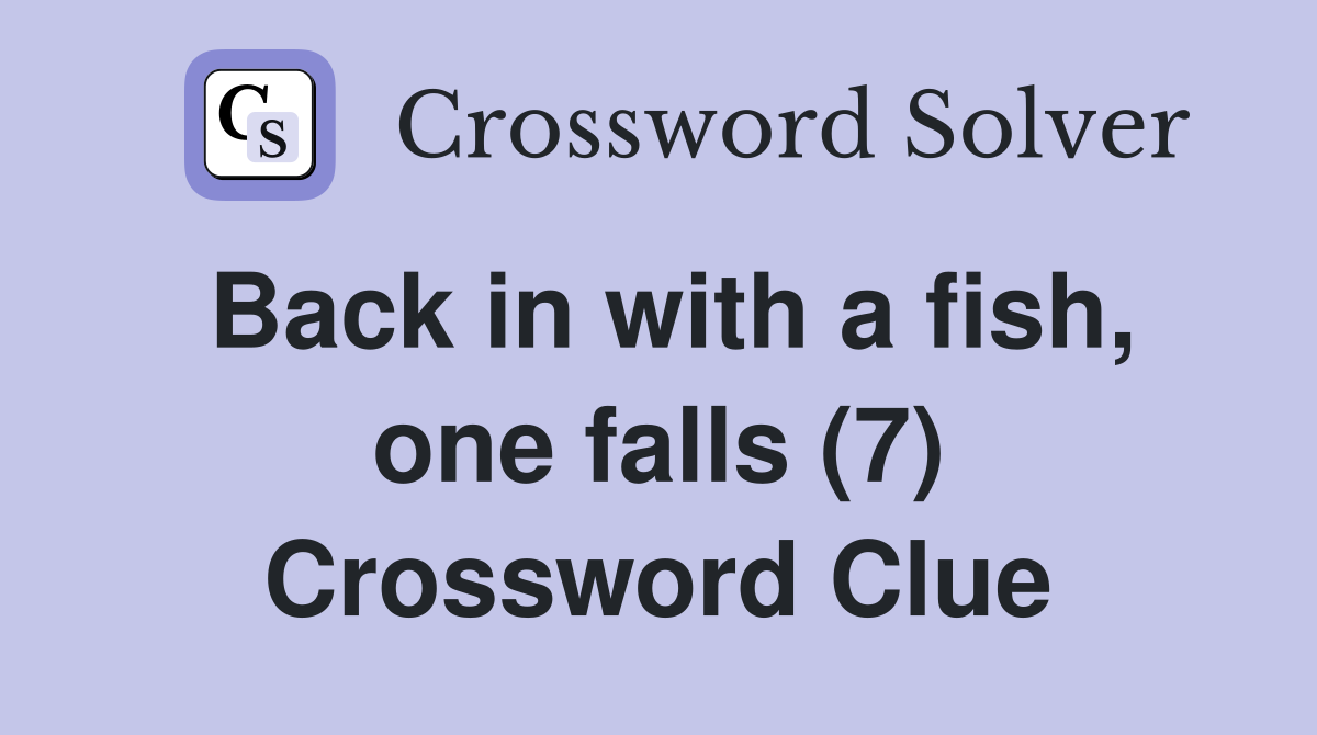 Back in with a fish, one falls (7) Crossword Clue