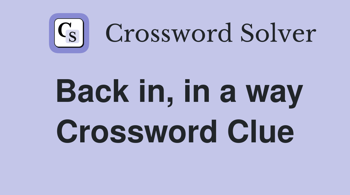 Back in, in a way Crossword Clue
