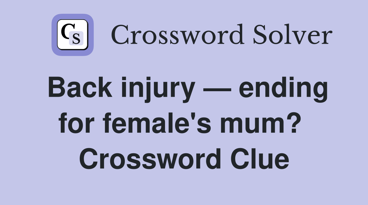 Back injury — ending for female's mum?  Crossword Clue