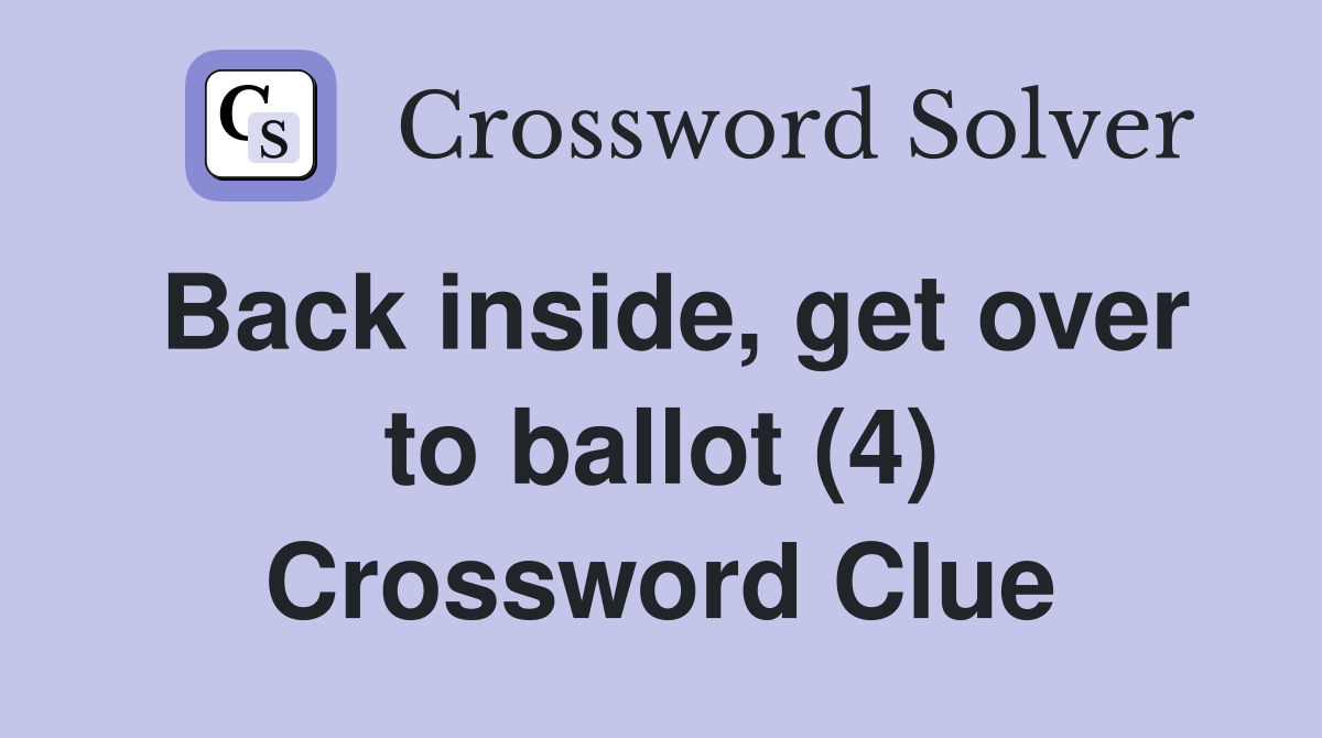 Back inside, get over to ballot (4) Crossword Clue