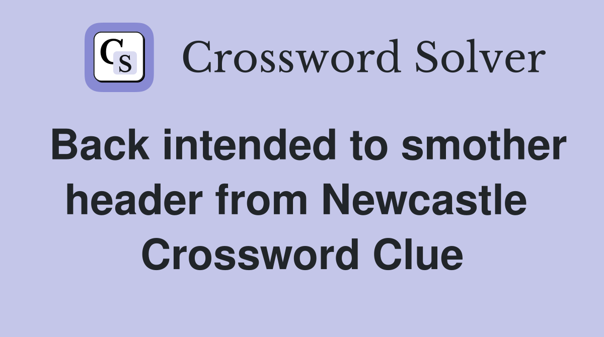 Back intended to smother header from Newcastle  Crossword Clue