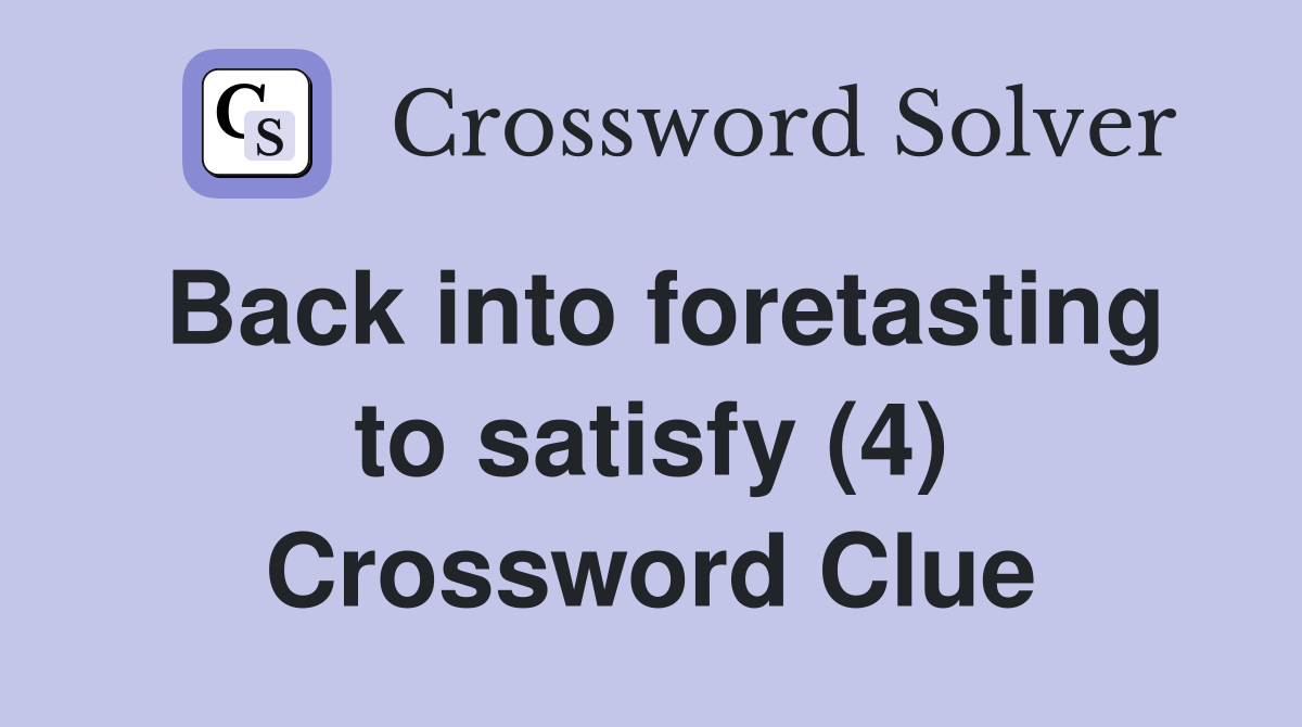 Back into foretasting to satisfy (4) Crossword Clue