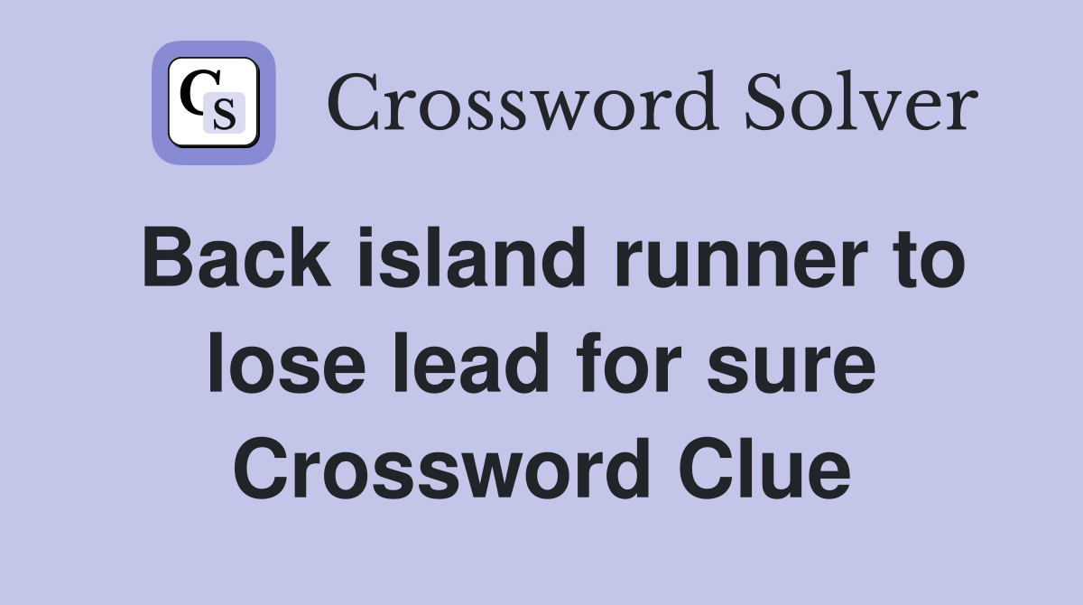 Back island runner to lose lead for sure Crossword Clue