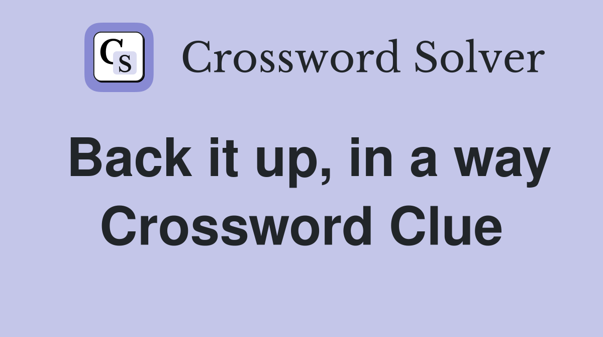 Back it up, in a way Crossword Clue