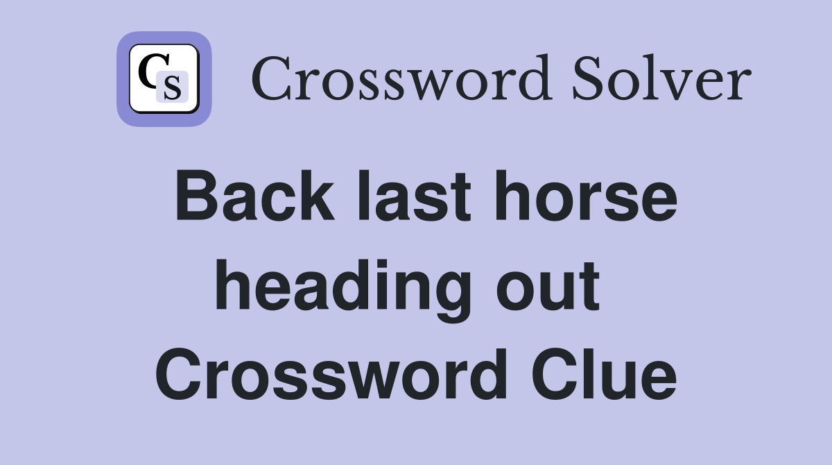 Back last horse heading out  Crossword Clue