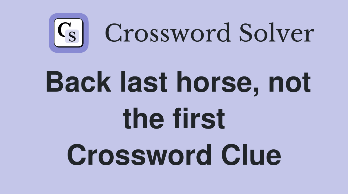 Back last horse, not the first Crossword Clue