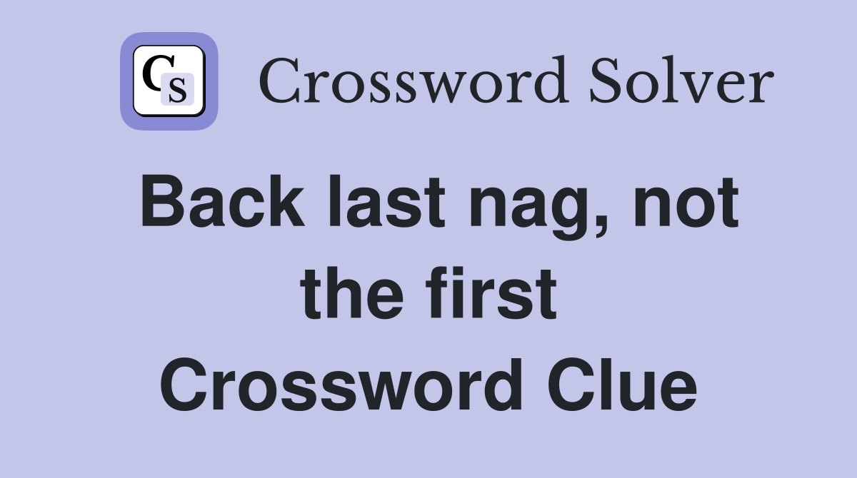 Back last nag, not the first Crossword Clue