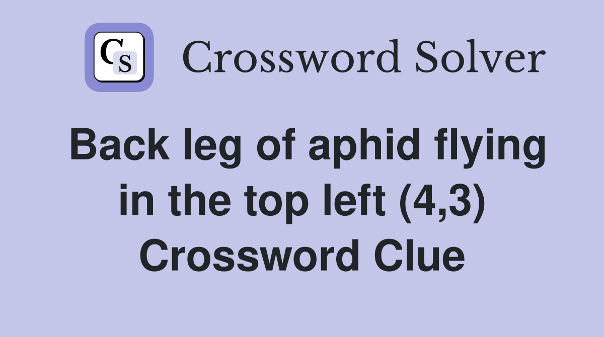 Back leg of aphid flying in the top left (4,3) Crossword Clue
