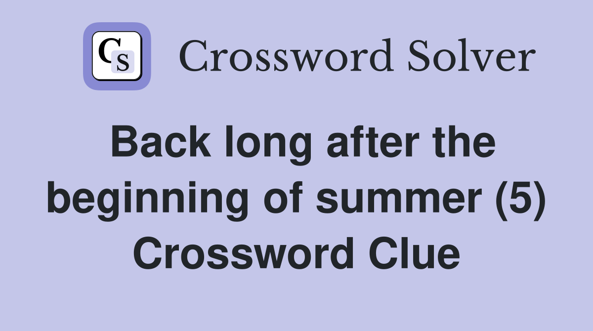 Back long after the beginning of summer (5) Crossword Clue