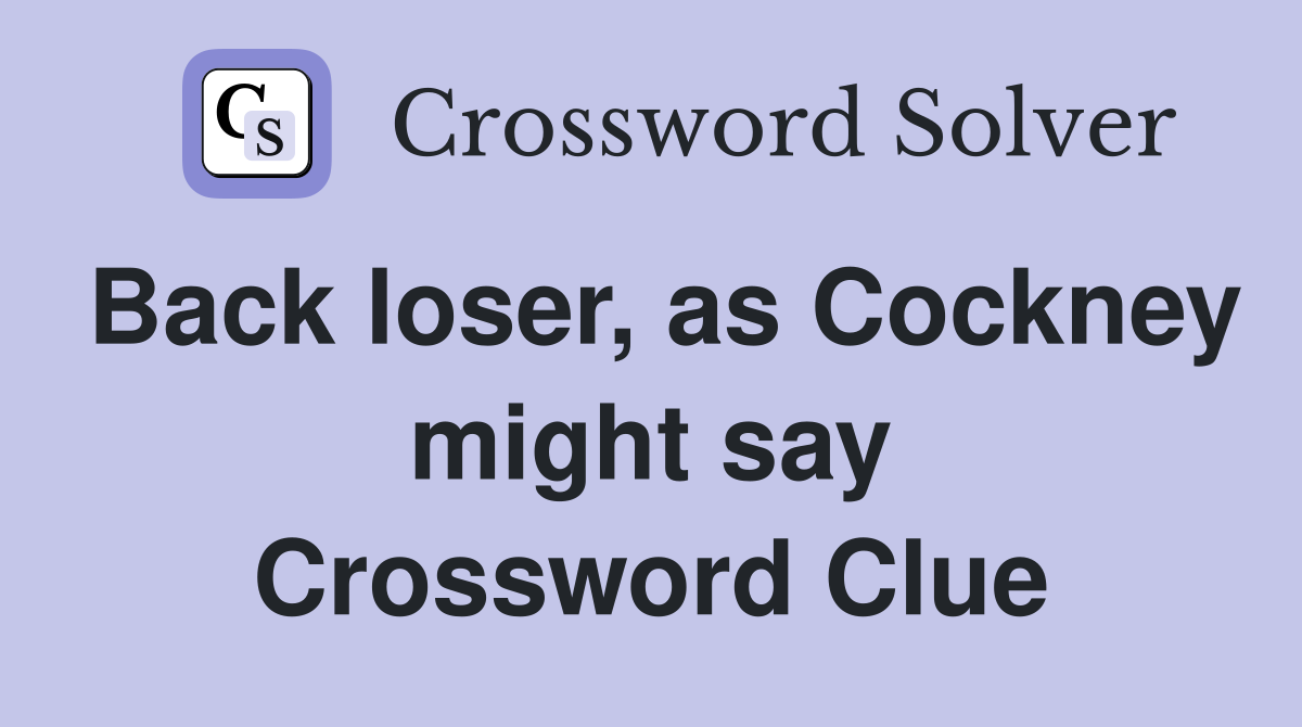Back loser, as Cockney might say Crossword Clue