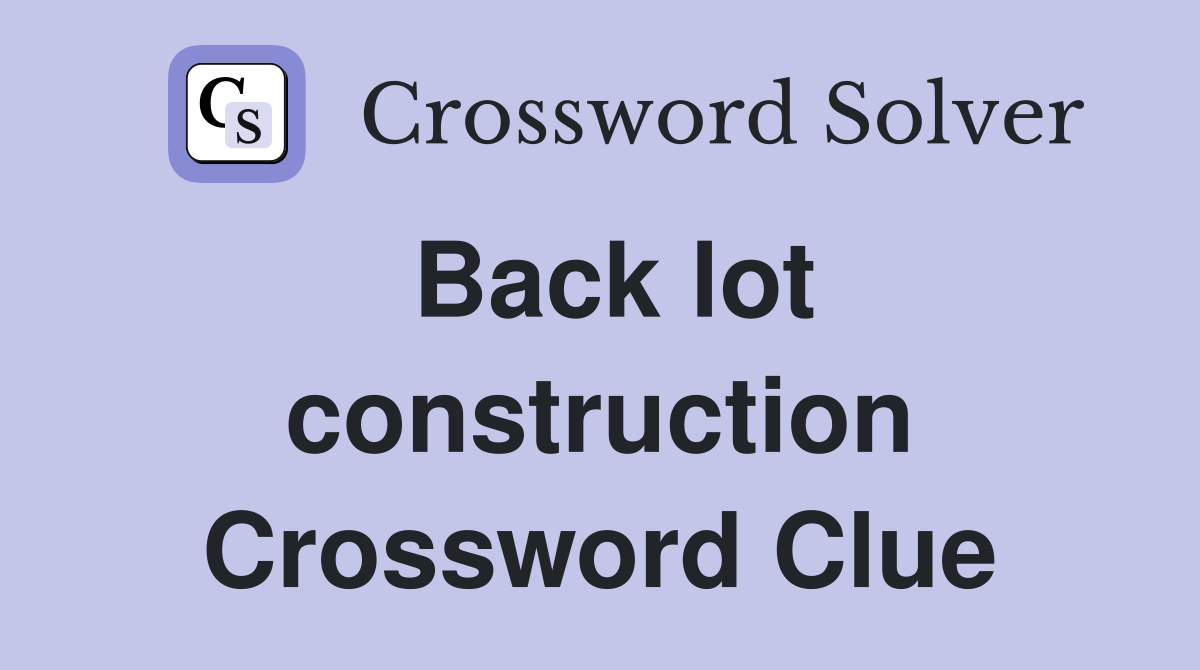 Back lot construction Crossword Clue