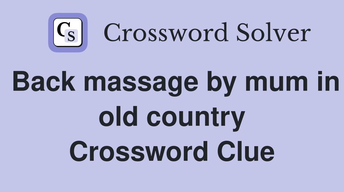 Back massage by mum in old country Crossword Clue